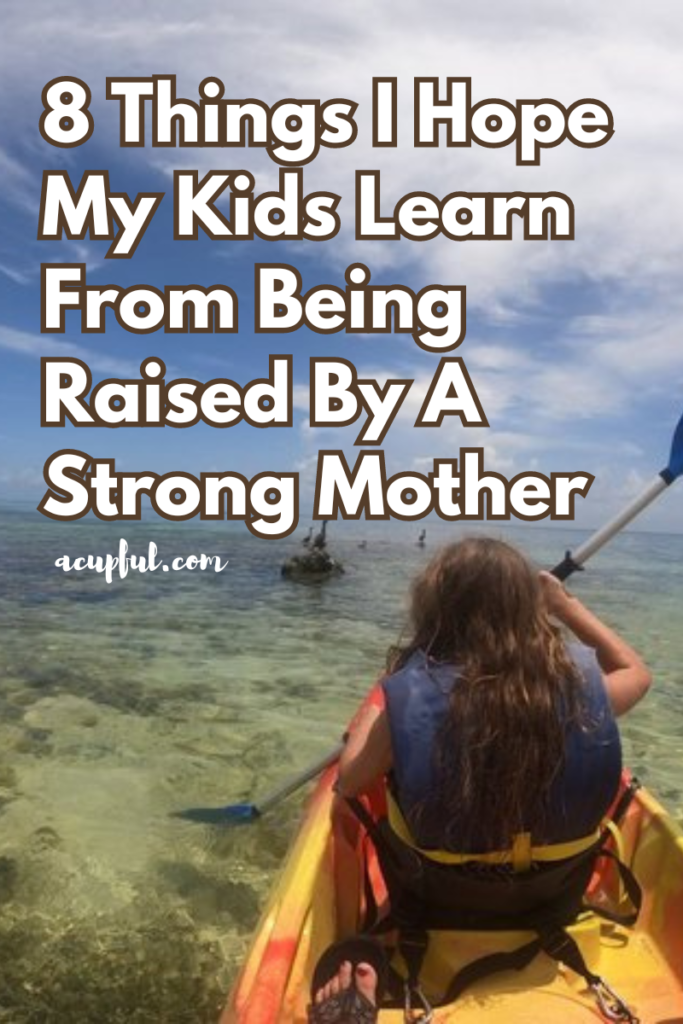 Things I hope my kids learn from being raised by a strong mom | Mandy Michelle Carter | Acupful.com